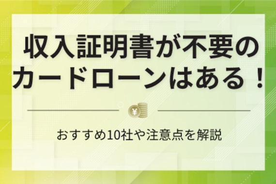 【最新版】収入証明書不要のカードローン6選！給料明細なしで即日借り入れする方法