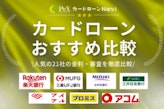 【2025年版】カードローンおすすめ21選｜融資時間・審査通過率・金利を徹底比較