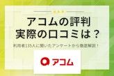 【借りたら終わり？】アコムの評判を利用者135人の口コミから徹底解説！