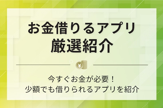 お金を借りるアプリ20選｜少額融資・無審査・本人確認なしのニーズに対応