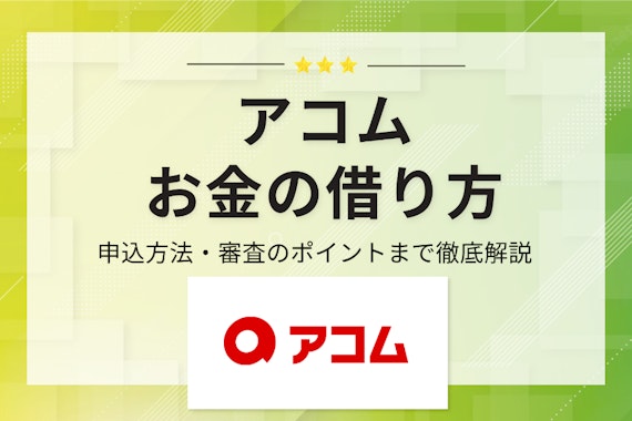 【初心者必見】アコムでの最適なお金の借り方は？誰でもわかる最短融資の手順を紹介