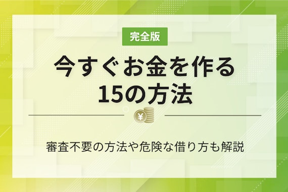 【完全版】今すぐお金を作る方法15選！審査なしで手に入れる裏ワザも解説