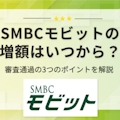 【Web完結】SMBCモビットの増額方法は？審査時間や通過のコツを徹底解説