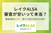 レイクの審査は甘い？落ちる原因と通過のコツを合わせて詳しく解説