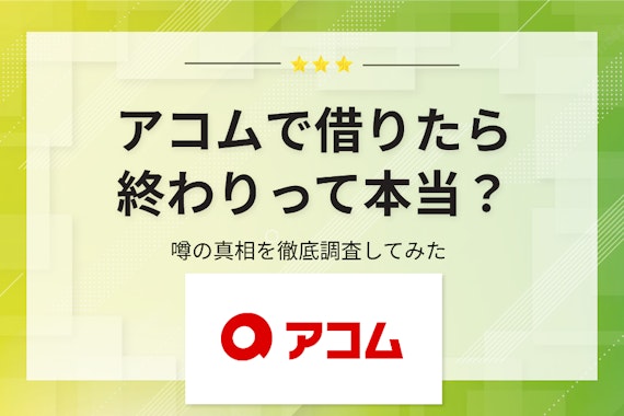 アコムで借りたら終わりって本当？噂の真相を徹底調査してみた