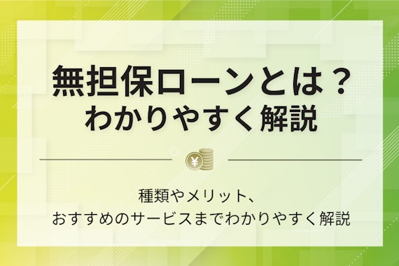 【初心者必見】無担保ローンとは？特徴やメリット・デメリットをわかりやすく解説