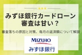 みずほ銀行カードローンの審査は甘い？通過のコツや流れについて解説