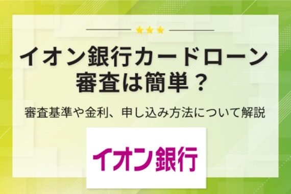 【調査】イオン銀行カードローンの審査は厳しい？審査基準・申込方法について解説