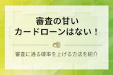 【必ず通る？】審査が甘いカードローンは？大手の通過率や落ちないためのコツを紹介