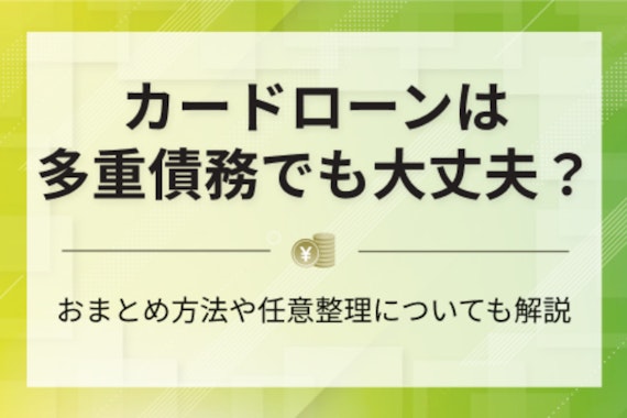 カードローンは多重債務者でも借りられる？おまとめ方法や整理について解説