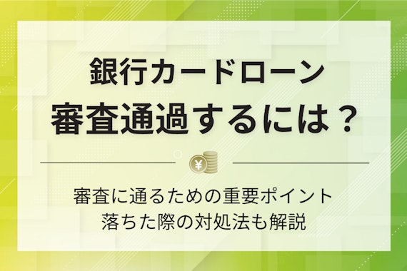 銀行カードローンの審査に通るための重要ポイント3選！落ちた際の対処法も解説