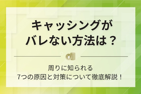 キャッシングがバレない方法とは？職場や家族に知られる7つの原因と対策について解説
