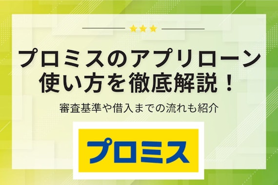 【保存版】プロミスのアプリローンの使い方を徹底解説！借り方や審査についても紹介